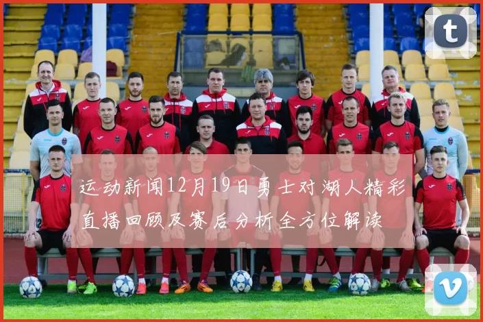 运动新闻12月19日勇士对湖人精彩直播回顾及赛后分析全方位解读